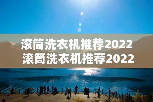 滚筒洗衣机推荐2022 滚筒洗衣机推荐2022新款