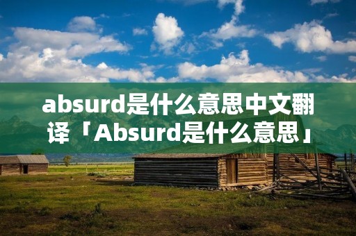 absurd是什么意思中文翻译「Absurd是什么意思」