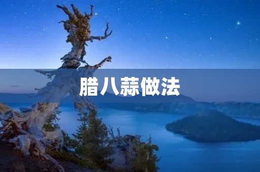 腊八蒜做法:传统美味的制作方法与独特功效 腊八蒜做法:传统美味的制作方法与独特功效
