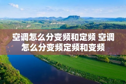 空调怎么分变频和定频 空调怎么分变频定频和变频 空调怎么分变频和定频 空调怎么分变频定频和变频