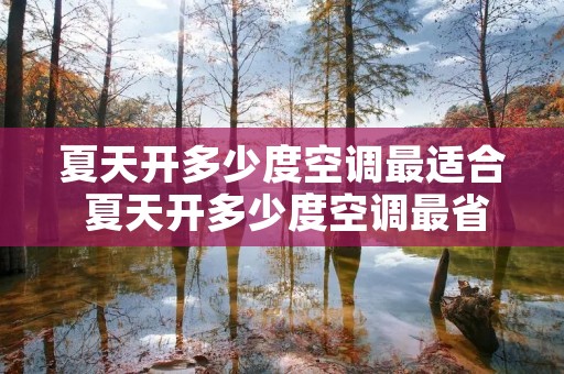 夏天开多少度空调最适合 夏天开多少度空调最省电 夏天开多少度空调最适合 夏天开多少度空调最省电
