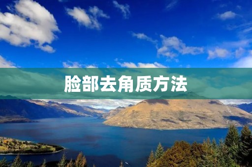脸部去角质方法:告别暗沉肌肤,焕发光采