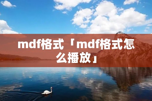 mdf格式「mdf格式怎么播放」 mdf格式「mdf格式怎么播放」