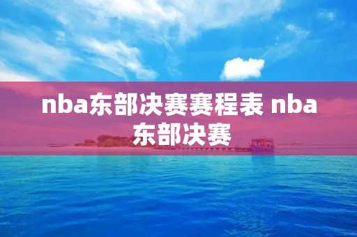 nba东部决赛赛程表 nba 东部决赛