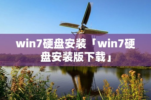 win7硬盘安装「win7硬盘安装版下载」