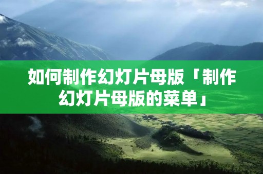 如何制作幻灯片母版「制作幻灯片母版的菜单」 如何制作幻灯片母版「制作幻灯片母版的菜单」