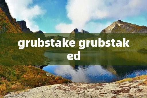 grubstake grubstaked grubstake grubstaked