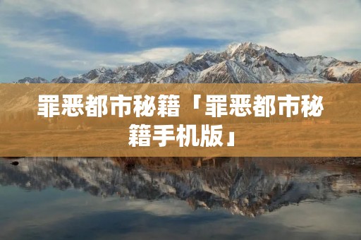 罪恶都市秘籍「罪恶都市秘籍手机版」 罪恶都市秘籍「罪恶都市秘籍手机版」