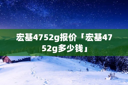 宏基4752g报价「宏基4752g多少钱」
