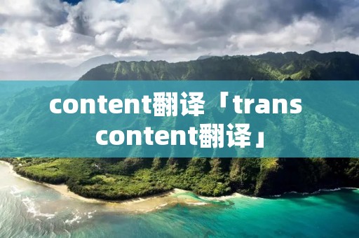 content翻译「trans content翻译」