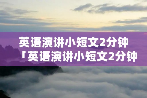 英语演讲小短文2分钟「英语演讲小短文2分钟Be yoursel」