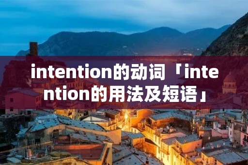 intention的动词「intention的用法及短语」