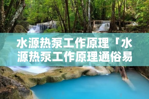 水源热泵工作原理「水源热泵工作原理通俗易懂」