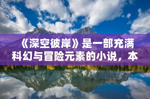 《深空彼岸》是一部充满科幻与冒险元素的小说,本文将为大家介绍该小说的免费最新章节。