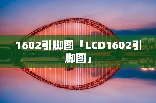 1602引脚图「LCD1602引脚图」