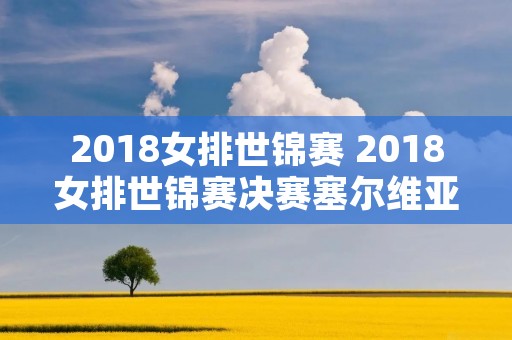 2018女排世锦赛 2018女排世锦赛决赛塞尔维亚意大利