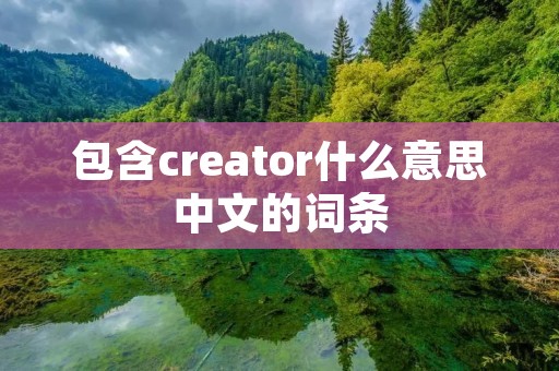 包含creator什么意思中文的词条