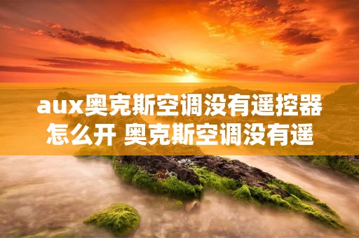aux奥克斯空调没有遥控器怎么开 奥克斯空调没有遥控器如何打开 aux奥克斯空调没有遥控器怎么开 奥克斯空调没有遥控器如何打开
