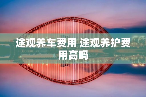 途观养车费用 途观养护费用高吗