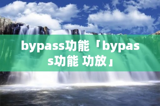 bypass功能「bypass功能 功放」