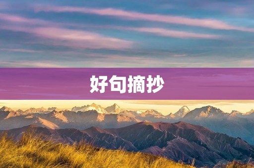 好句摘抄:用心描绘,点亮人生的绚烂色彩 好句摘抄:用心描绘,点亮人生的绚烂色彩