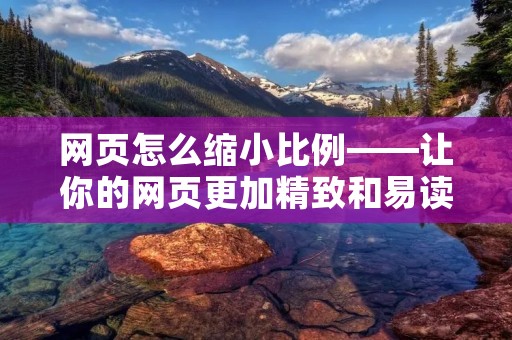 网页怎么缩小比例——让你的网页更加精致和易读