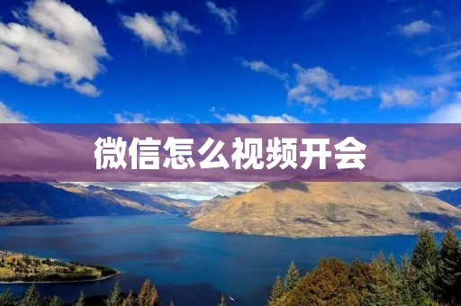 微信怎么视频开会:解决远程办公的新选择