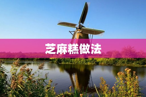 芝麻糕做法：轻松学会制作美味的芝麻糕
