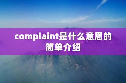 complaint是什么意思的简单介绍 complaint是什么意思的简单介绍