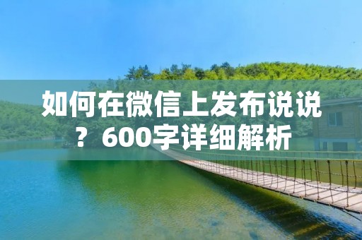 如何在微信上发布说说?600字详细解析