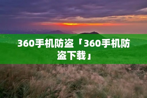 360手机防盗「360手机防盗下载」
