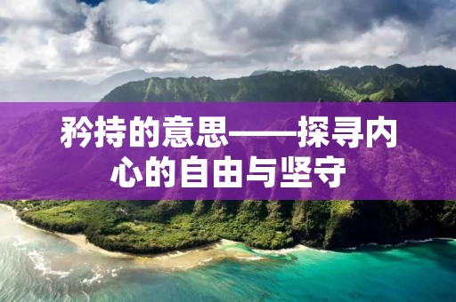 矜持的意思——探寻内心的自由与坚守