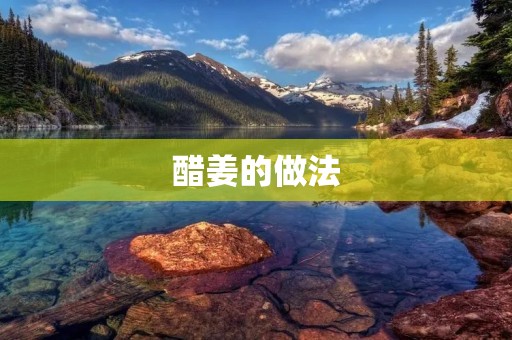 醋姜的做法:让你的菜肴更加美味 醋姜的做法:让你的菜肴更加美味