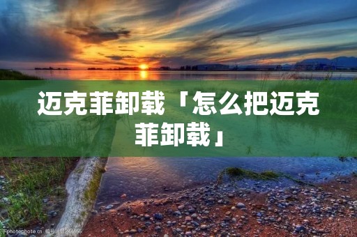 迈克菲卸载「怎么把迈克菲卸载」 迈克菲卸载「怎么把迈克菲卸载」