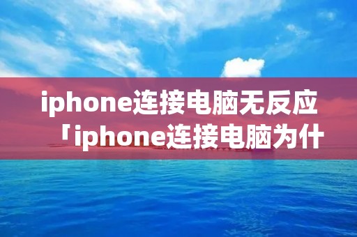 iphone连接电脑无反应「iphone连接电脑为什么没反应」
