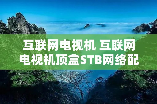 互联网电视机 互联网电视机顶盒STB网络配置方法