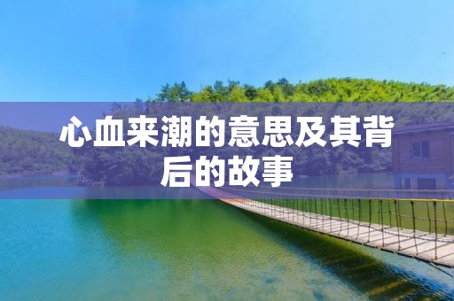 心血来潮的意思及其背后的故事