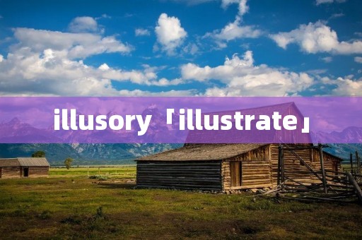 illusory「illustrate」
