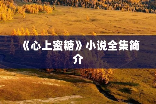 《心上蜜糖》小说全集简介
