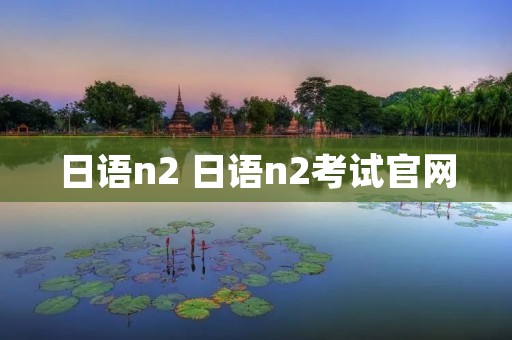 日语n2 日语n2考试官网