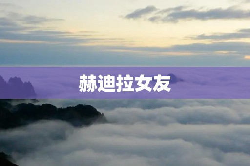 赫迪拉女友:揭秘巴西足球巨星的爱情故事 赫迪拉女友:揭秘巴西足球巨星的爱情故事