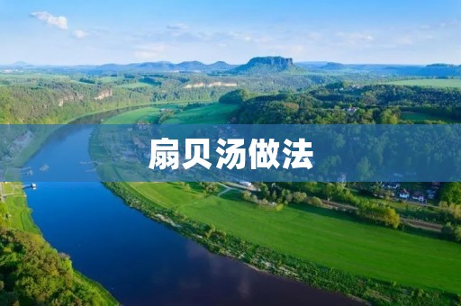 扇贝汤做法：美味鲜香的海鲜佳肴