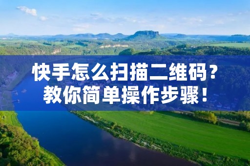 快手怎么扫描二维码？教你简单操作步骤！