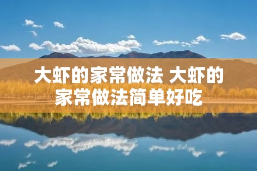 大虾的家常做法 大虾的家常做法简单好吃 大虾的家常做法 大虾的家常做法简单好吃