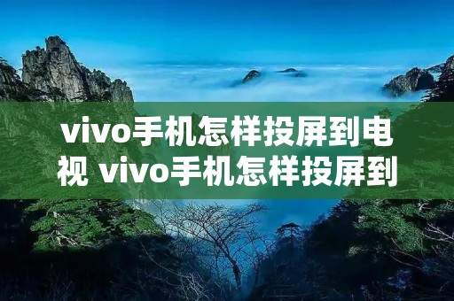 vivo手机怎样投屏到电视 vivo手机怎样投屏到电视上去