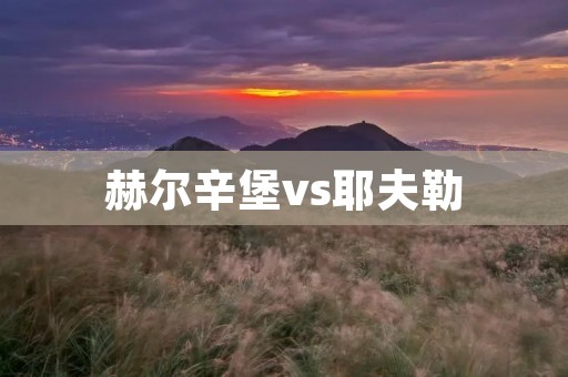 赫尔辛堡vs耶夫勒:北欧足球联赛中的一场激烈对决 赫尔辛堡vs耶夫勒:北欧足球联赛中的一场激烈对决