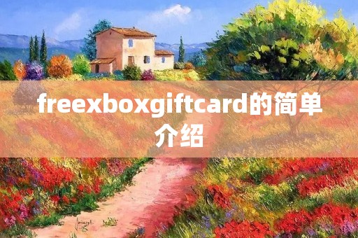 freexboxgiftcard的简单介绍 freexboxgiftcard的简单介绍