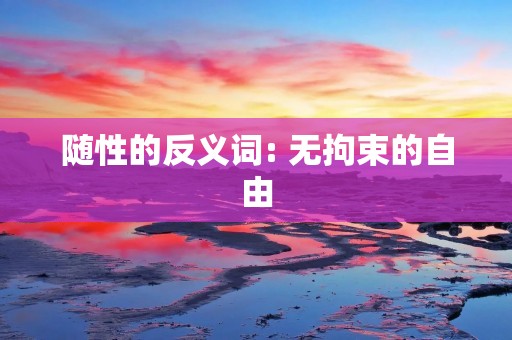 随性的反义词: 无拘束的自由
