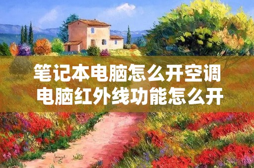 笔记本电脑怎么开空调 电脑红外线功能怎么开