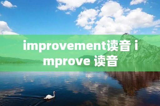 improvement读音 improve 读音 improvement读音 improve 读音